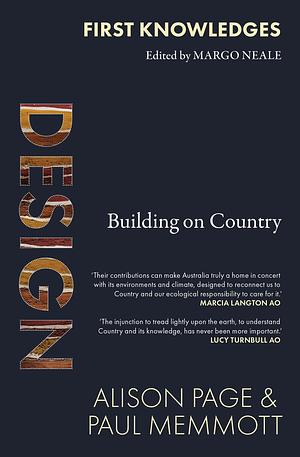 First Knowledges Design: Building on Country by Margo Neale, Paul Memmott, Alison Page, Alison Page