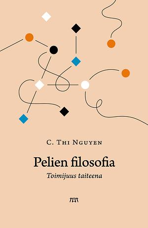 Pelien filosofia : Toimijuus taiteena by C. Thi Nguyen