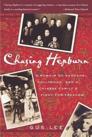 Chasing Hepburn: A Memoir of Shanghai, Hollywood, and a Chinese Family's Fight for Freedom by Gus Lee