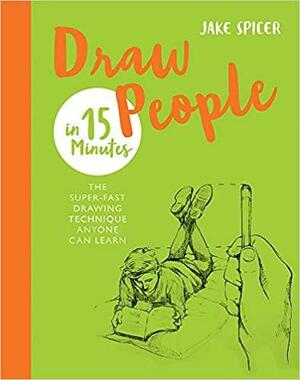 Draw People in 15 Minutes: Amaze your friends with your drawing skills by Jake Spicer