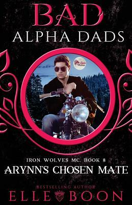 Arynn's Chosen Mate: Bad Alpha Dads by Elle Boon