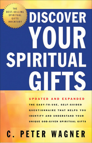 Discover Your Spiritual Gifts: The Easy-To-Use, Self-Guided Questionnaire That Helps You Identify and Understand Your Various God-Given Spiritual Gifts by C. Peter Wagner