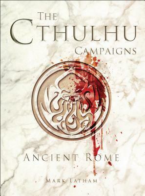 The Cthulhu Campaigns: Ancient Rome by Mark A. Latham, Ru-Mor