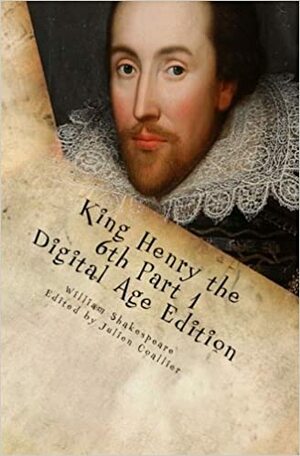 King Henry the 6th Part 1: Digital Age Edition by Julien Coallier, William Shakespeare