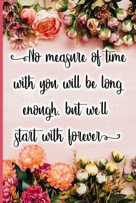 No Measure of Time with You Will Be Long Enough, But We'll Start with Forever by Jane Maxwell