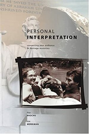 Personal Interpretation: Connecting Your Audience to Heritage Resources by Lisa Brochu, Tim Merriman