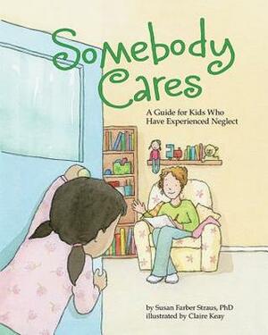 Somebody Cares: A Guide for Kids Who Have Experienced Neglect by Susan Farber Straus