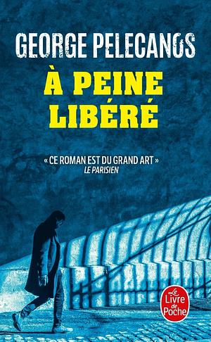 À peine libéré: roman by George Pelecanos