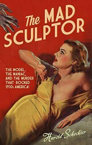 The Mad Sculptor by Harold Schechter