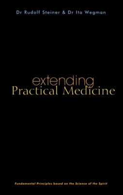 Extending Practical Medicine: Fundamental Principles Based on the Science of the Spirit (Cw 27) by Ita Wegman, Rudolf Steiner