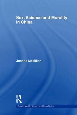 Sex, Science and Morality in China by Joanna McMillan