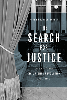 The Search for Justice: Lawyers in the Civil Rights Revolution, 1950-1975 by Peter Charles Hoffer