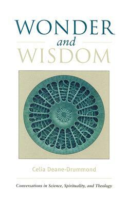 Wonder and Wisdom: Conversations in Science, Spirituality, and Theology by Celia Deane-Drummond