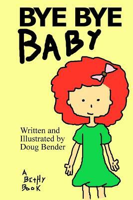 Bye Bye Baby: A Bethy Book by Doug Bender