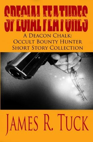 Special Features: A Deacon Chalk Short Story Collection (Deacon Chalk Occult Bounty Hunter) by James R. Tuck