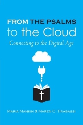 From the Psalms to the Cloud: Connecting to the Digital Generation by Maren C. Tirabassi, Maria Mankin