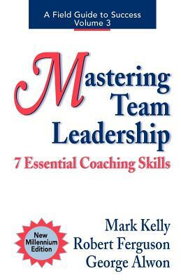 Mastering Team Leadership: 7 Essential Coaching Skills by Mark Kelly