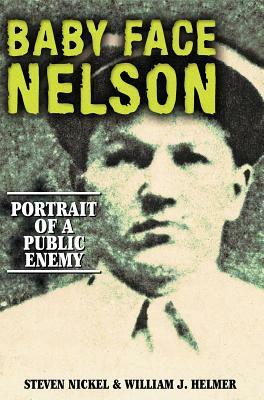 Baby Face Nelson: Portrait of a Public Enemy by Steven Nickel, William J. Helmer