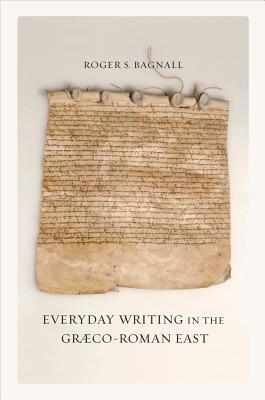 Everyday Writing in the Graeco-Roman East, Volume 69 by Roger S. Bagnall