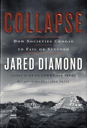 Collapse: How Societies Choose to Fail Or Succeed by Jared Diamond