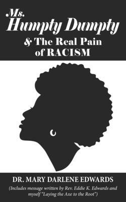 Ms. Humpty Dumpty and the Real Pain of Racism: Laying the Axe to the Root of Racism and Inferiority by Eddie Edwards, Mary Edwards