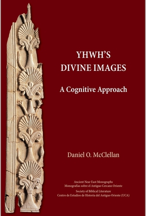 YHWH's Divine Images: A Cognitive Approach  by Daniel O. McClellan