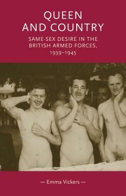 Queen and Country: Same Sex Desire in the British Armed Forces, 1939–1945 by Emma Vickers