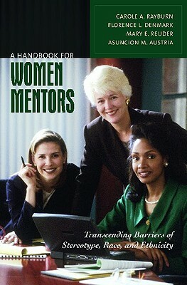 A Handbook for Women Mentors: Transcending Barriers of Stereotype, Race, and Ethnicity by Mary E. Reuder, Carole A. Rayburn, Florence L. Denmark
