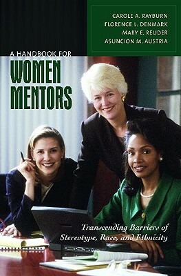 A Handbook for Women Mentors: Transcending Barriers of Stereotype, Race, and Ethnicity by Mary E. Reuder, Florence L. Denmark, Carole A. Rayburn