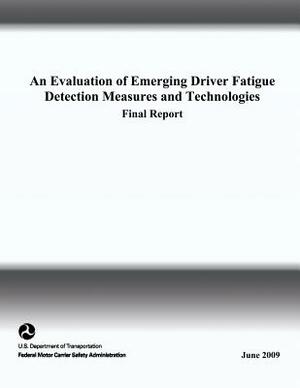 An Evaluation of Emerging Driver Fatigue Detection Measures and Technologies by Federal Motor Carrier Safety Administrat, Heidi Howarth, Stephen Popkin