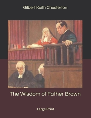 The Wisdom of Father Brown: Large Print by G.K. Chesterton