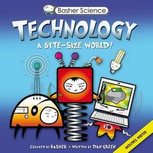 Technology: A Byte-Sized World! by Dan Green, Simon Basher