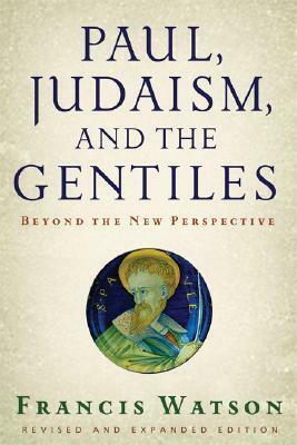 Paul, Judaism, and the Gentiles: Beyond the New Perspective by Francis Watson