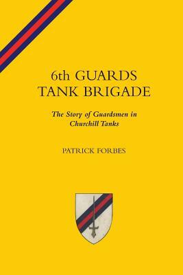 6TH GUARDS TANK BRIGADEThe Story Of Guardsmen In Churchill Tanks by Patrick Forbes