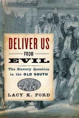 Deliver Us from Evil: The Slavery Question in the Old South by Lacy K. Ford