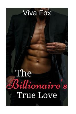 The Billionaire's True Love by Sinfully Sweet Books, Viva Fox
