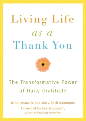 Living Life as a Thank You: The Transformative Power of Daily Gratitude by Nina Lesowitz, Mary Beth Sammons