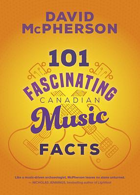101 Fascinating Canadian Music Facts by David McPherson