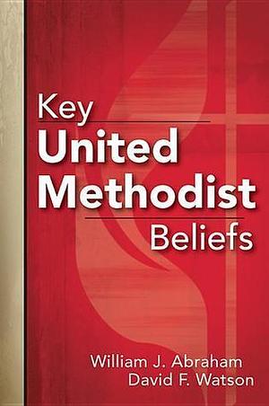Key United Methodist Beliefs by William J. Abraham, William J. Abraham