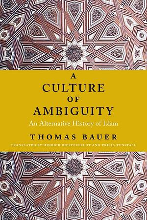 A Culture of Ambiguity: An Alternative History of Islam by Thomas Bauer