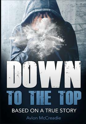 Down to the Top: Based On a True Story by Avlon McCreadie