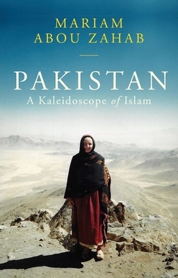 Pakistan: A Kaleidoscope of Islam by Mariam Abou Zahab