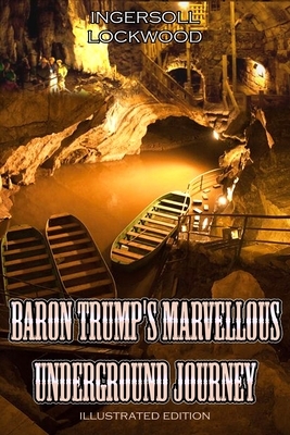 BARON TRUMP'S MARVELLOUS UNDERGROUND JOURNEY illustrated edition: complete with orginal classic illustrator, vintage picture by Ingersoll Lockwood