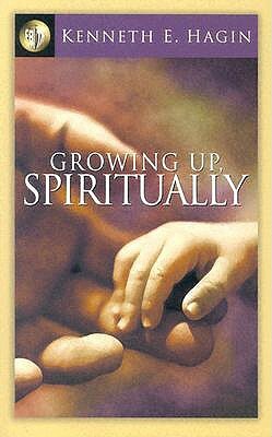 Growing Up Spiritually by Kenneth E. Hagin