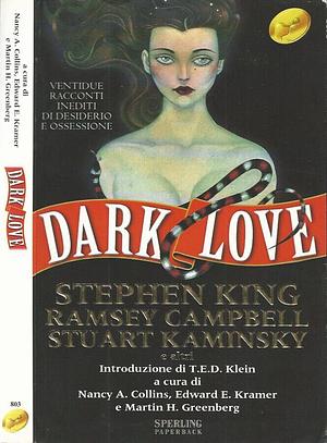 Dark love by T.E.D. Klein, Robert E. Weinberg, Basil Copper, Lucy Taylor, Michael Blumlein, Nancy A. Collins, Stuart M. Kaminsky, David J. Schow, Kathe Koja, John Lutz, Michael O'Donoghue, Ramsey Campbell, Douglas E. Winter, John Peyton, Edward E. Kramer, Kathryn Ptacek, Bob Burden, Richard Laymon, Ed Gorman, Stephen King, Karl Edward Wagner, Martin H. Greenberg, George C. Chesbro, John Shirley