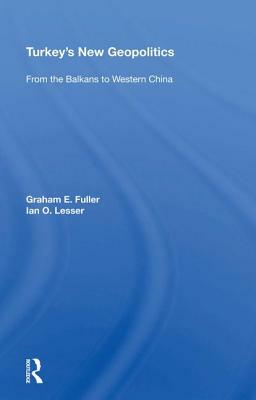 Turkey's New Geopolitics: From the Balkans to Western China by Graham Fuller