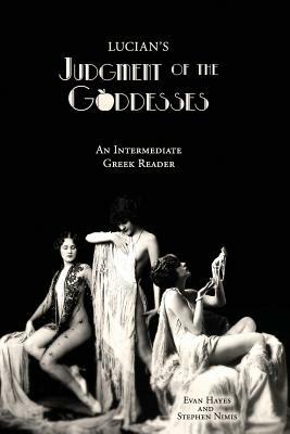Lucian's Judgment of the Goddesses: An Intermediate Greek Reader: Greek Text with Running Vocabulary and Commentary by Stephen a. Nimis, Edgar Evan Hayes, Lucian