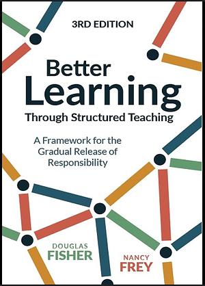 Better Learning Through Structured Teaching: A Framework for the Gradual Release of Responsibility by Nancy Frey, Douglas Fisher