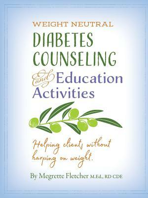Diabetes Counseling & Education Activities: Helping clients without harping on weight by Megrette Fletcher