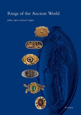 Rings of the Ancient World: Egyptian, Near Eastern, Greek, and Roman Rings from the Slava Yevdayev Collection by Jeffrey Spier, Jack Ogden